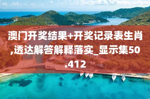 澳门开奖结果+开奖记录表生肖,透达解答解释落实_显示集50.412