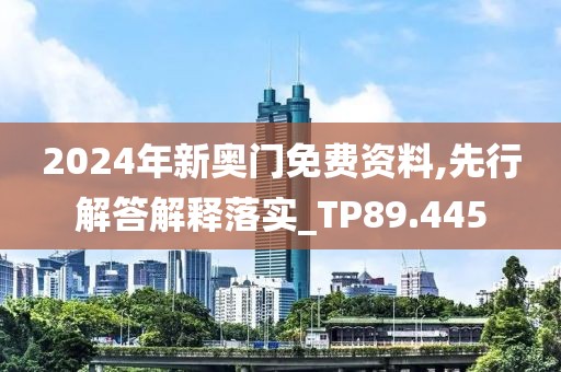 2024年新奥门免费资料,先行解答解释落实_TP89.445