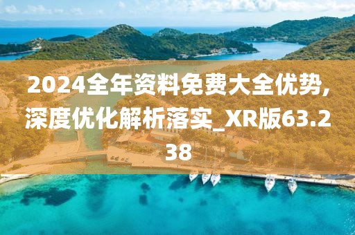 2024全年资料免费大全优势,深度优化解析落实_XR版63.238