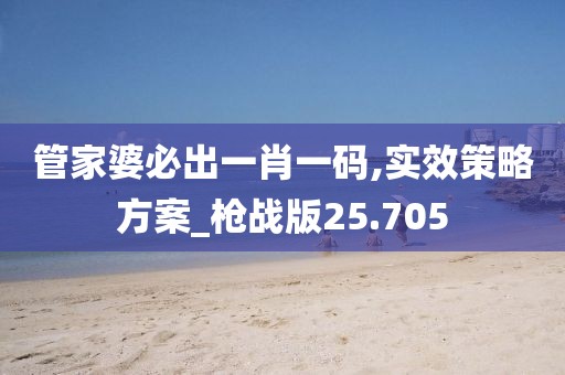 管家婆必出一肖一码,实效策略方案_枪战版25.705