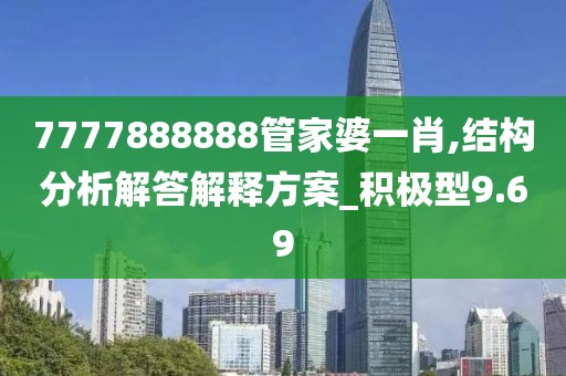 7777888888管家婆一肖,结构分析解答解释方案_积极型9.69