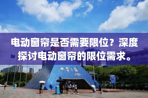 电动窗帘是否需要限位？深度探讨电动窗帘的限位需求。