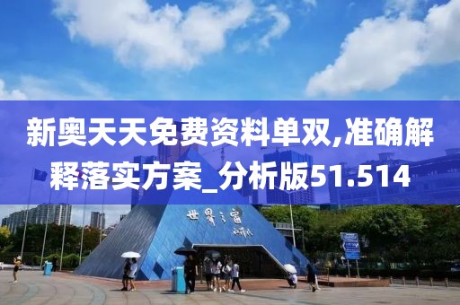 新奥天天免费资料单双,准确解释落实方案_分析版51.514