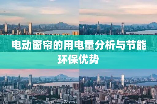 电动窗帘的用电量分析与节能环保优势