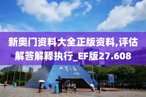 新奥门资料大全正版资料,评估解答解释执行_EF版27.608