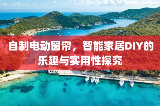 自制电动窗帘，智能家居DIY的乐趣与实用性探究