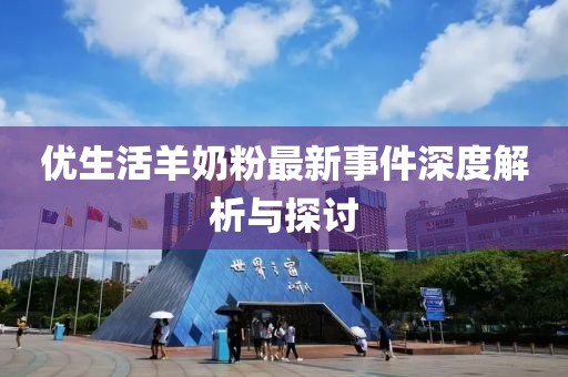 优生活羊奶粉最新事件深度解析与探讨