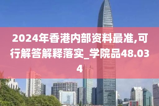 2024年香港内部资料最准,可行解答解释落实_学院品48.034