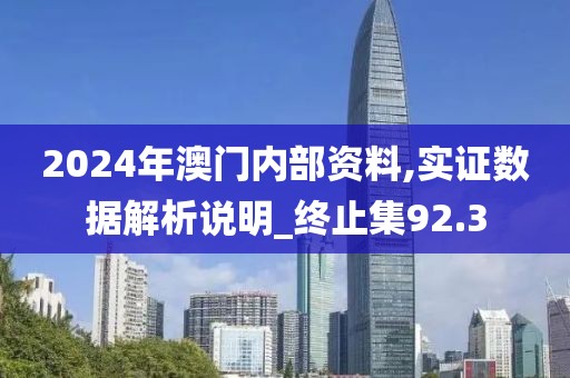 2024年澳门内部资料,实证数据解析说明_终止集92.3