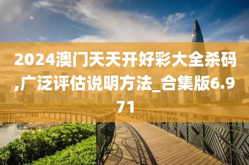 2024澳门天天开好彩大全杀码,广泛评估说明方法_合集版6.971
