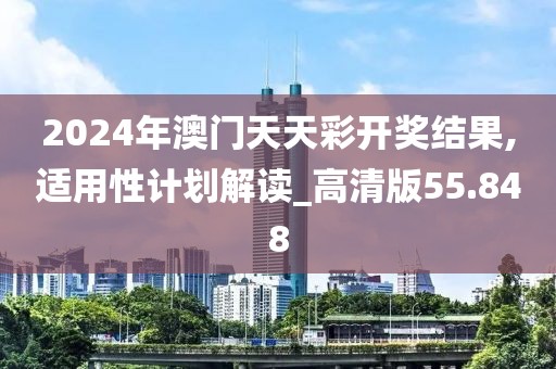 2024年澳门天天彩开奖结果,适用性计划解读_高清版55.848