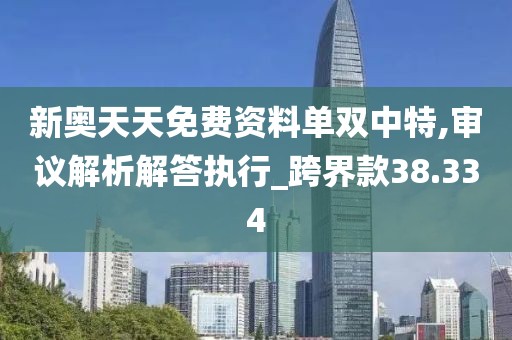 新奥天天免费资料单双中特,审议解析解答执行_跨界款38.334
