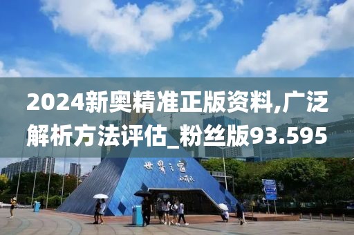 2024新奥精准正版资料,广泛解析方法评估_粉丝版93.595