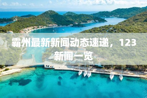 霸州最新新闻动态速递，123新闻一览