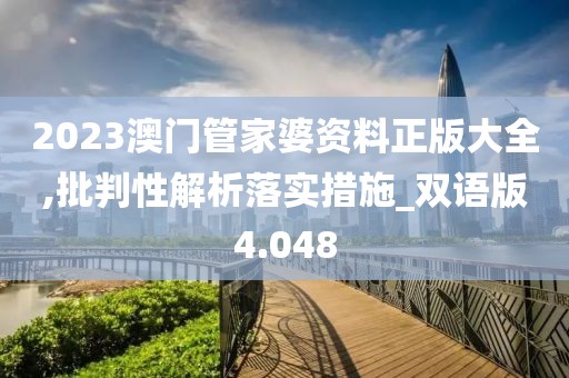 2023澳门管家婆资料正版大全,批判性解析落实措施_双语版4.048