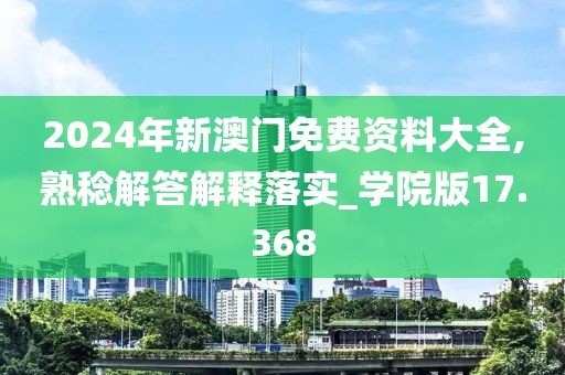 2024年新澳门免费资料大全,熟稔解答解释落实_学院版17.368