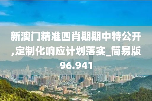 新澳门精准四肖期期中特公开,定制化响应计划落实_简易版96.941