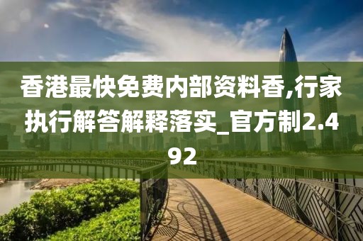 香港最快免费内部资料香,行家执行解答解释落实_官方制2.492