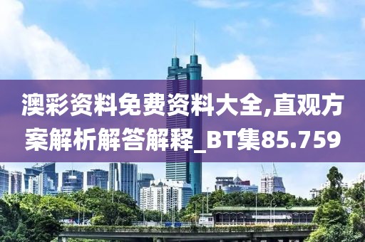 澳彩资料免费资料大全,直观方案解析解答解释_BT集85.759