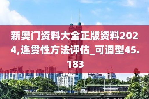 新奥门资料大全正版资料2024,连贯性方法评估_可调型45.183