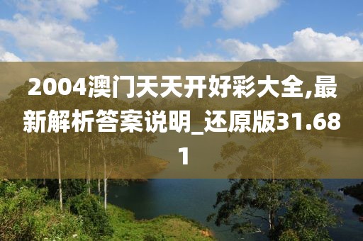 2004澳门天天开好彩大全,最新解析答案说明_还原版31.681