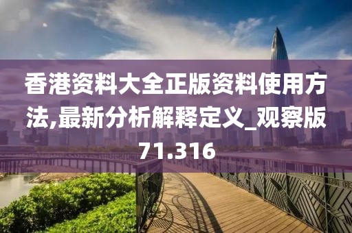 香港资料大全正版资料使用方法,最新分析解释定义_观察版71.316